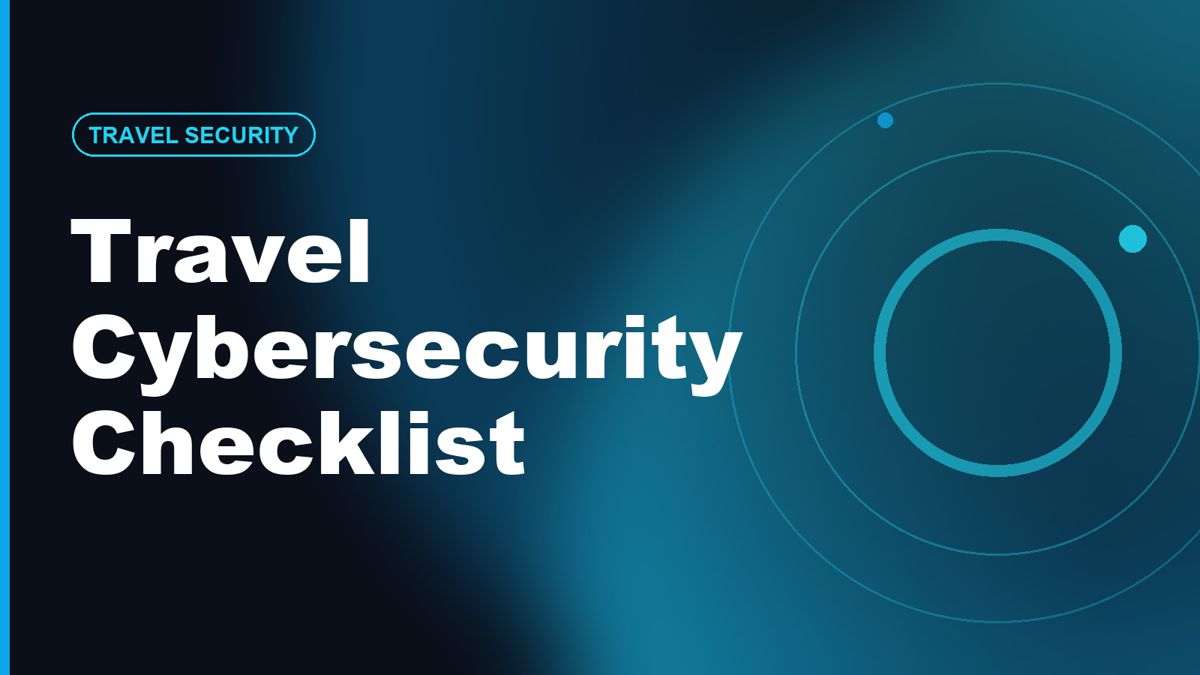 Travel Cybersecurity Checklist: Before, During & After